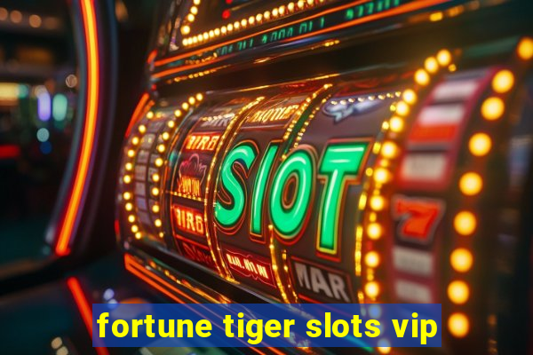 fortune tiger slots vip